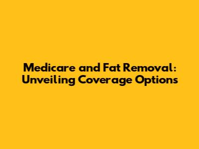 Medicare and Fat Removal: Unveiling Coverage Options