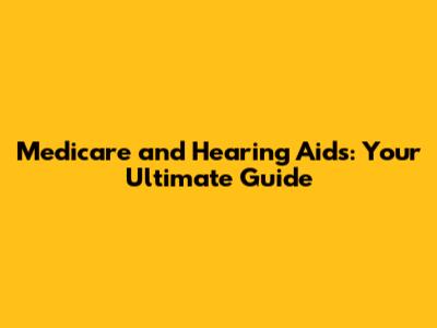 Medicare and Hearing Aids: Your Ultimate Guide