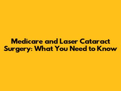 Medicare and Laser Cataract Surgery: What You Need to Know