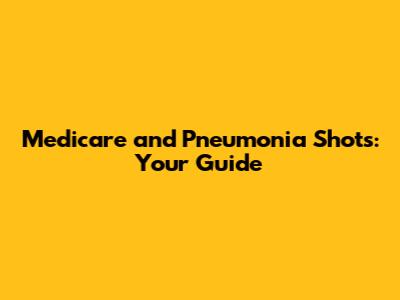 Medicare and Pneumonia Shots: Your Guide