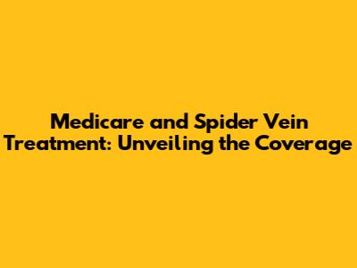 Medicare and Spider Vein Treatment: Unveiling the Coverage
