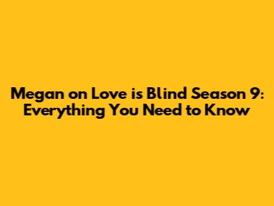 Megan on Love is Blind Season 9: Everything You Need to Know