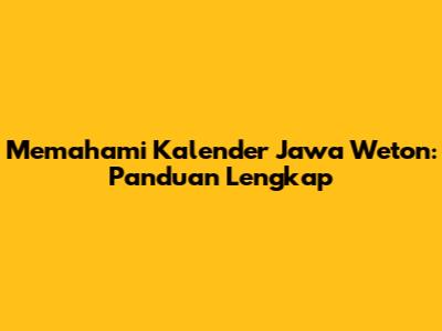 Memahami Kalender Jawa Weton: Panduan Lengkap