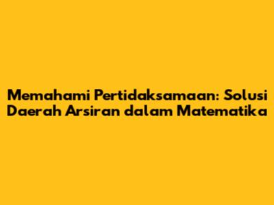 Memahami Pertidaksamaan: Solusi Daerah Arsiran dalam Matematika