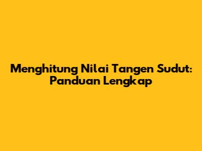 Menghitung Nilai Tangen Sudut: Panduan Lengkap