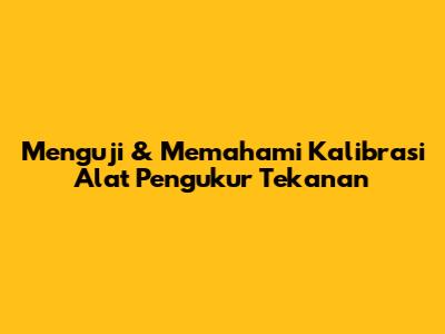 Menguji & Memahami Kalibrasi Alat Pengukur Tekanan