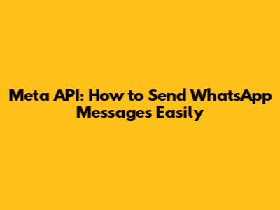 Meta API: How to Send WhatsApp Messages Easily