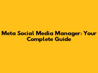 Meta Social Media Manager: Your Complete Guide