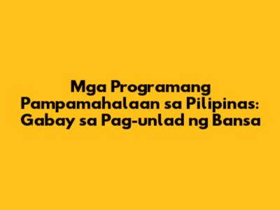 Mga Programang Pampamahalaan sa Pilipinas: Gabay sa Pag-unlad ng Bansa