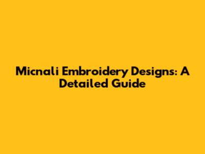 Micnali Embroidery Designs: A Detailed Guide