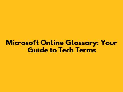 Microsoft Online Glossary: Your Guide to Tech Terms