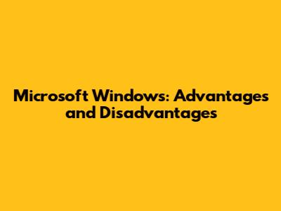 Microsoft Windows: Advantages and Disadvantages