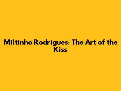Miltinho Rodrigues: The Art of the Kiss