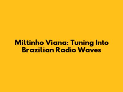 Miltinho Viana: Tuning Into Brazilian Radio Waves