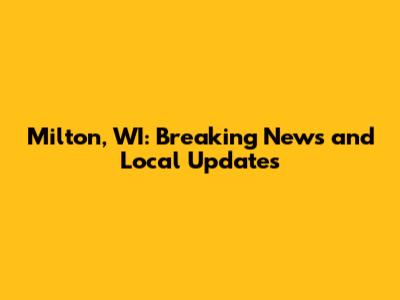 Milton, WI: Breaking News and Local Updates