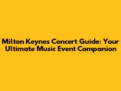 Milton Keynes Concert Guide: Your Ultimate Music Event Companion