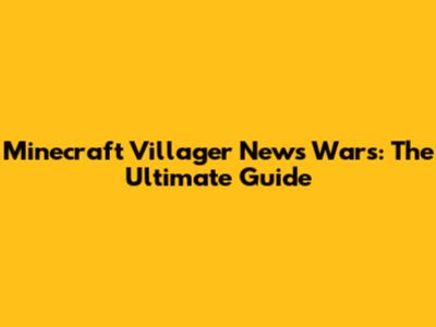 Minecraft Villager News Wars: The Ultimate Guide