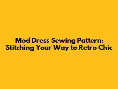 Mod Dress Sewing Pattern: Stitching Your Way to Retro Chic