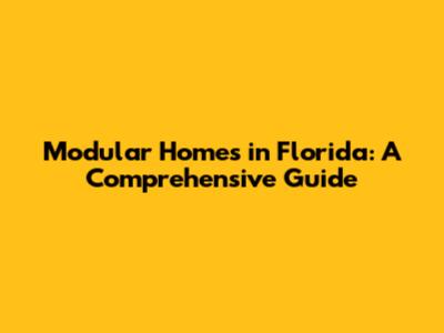 Modular Homes in Florida: A Comprehensive Guide