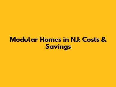 Modular Homes in NJ: Costs & Savings