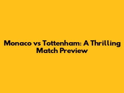Monaco vs Tottenham: A Thrilling Match Preview