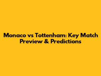 Monaco vs Tottenham: Key Match Preview & Predictions