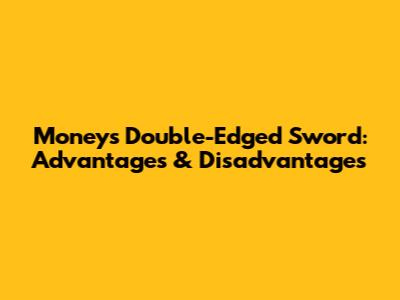 Money's Double-Edged Sword: Advantages & Disadvantages