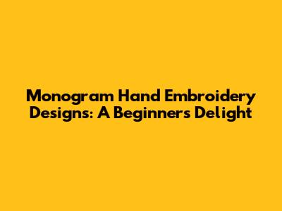 Monogram Hand Embroidery Designs: A Beginner's Delight