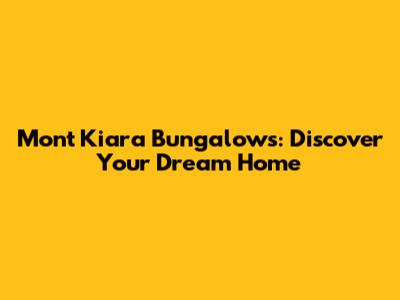 Mont Kiara Bungalows: Discover Your Dream Home