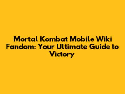 Mortal Kombat Mobile Wiki Fandom: Your Ultimate Guide to Victory