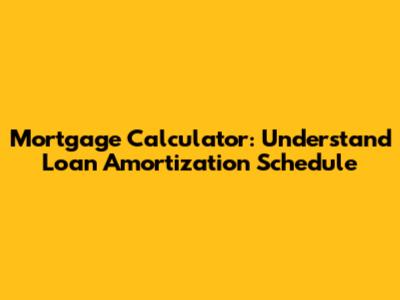 Mortgage Calculator: Understand Loan Amortization Schedule