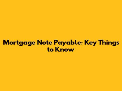 Mortgage Note Payable: Key Things to Know