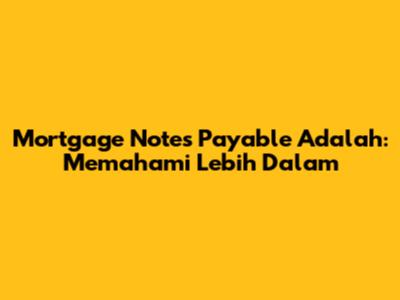 Mortgage Notes Payable Adalah: Memahami Lebih Dalam