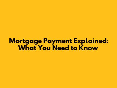 Mortgage Payment Explained: What You Need to Know
