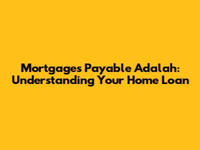 Mortgages Payable Adalah: Understanding Your Home Loan