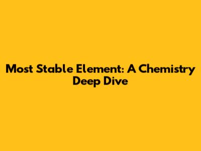 Most Stable Element: A Chemistry Deep Dive