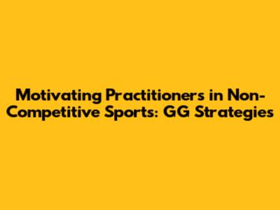 Motivating Practitioners in Non-Competitive Sports: GG Strategies