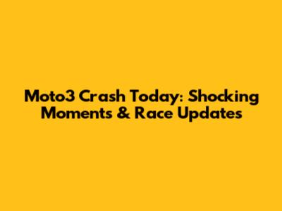 Moto3 Crash Today: Shocking Moments & Race Updates