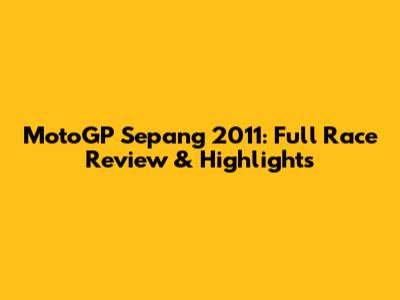 MotoGP Sepang 2011: Full Race Review & Highlights