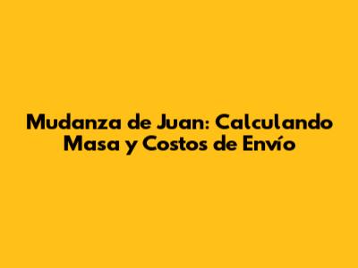 Mudanza de Juan: Calculando Masa y Costos de Envío