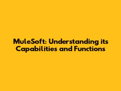 MuleSoft: Understanding its Capabilities and Functions