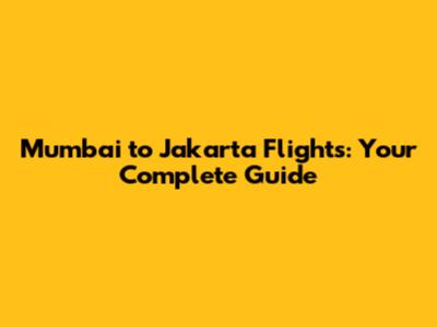 Mumbai to Jakarta Flights: Your Complete Guide