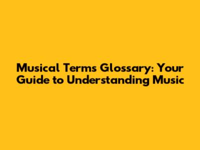 Musical Terms Glossary: Your Guide to Understanding Music