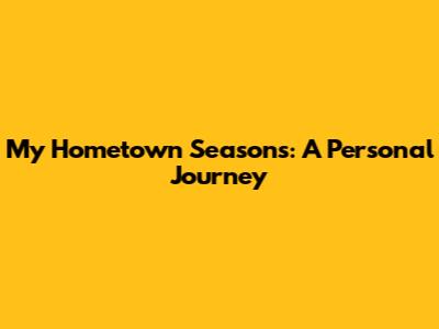 My Hometown Seasons: A Personal Journey