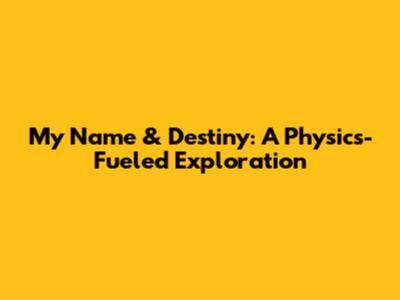 My Name & Destiny: A Physics-Fueled Exploration