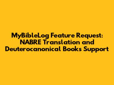 MyBibleLog Feature Request: NABRE Translation and Deuterocanonical Books Support
