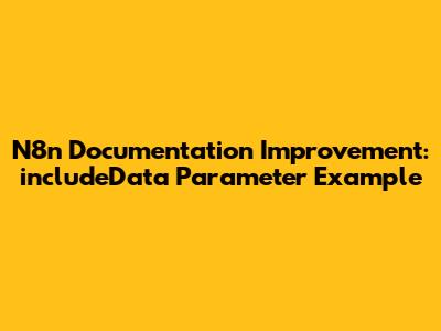 N8n Documentation Improvement: includeData Parameter Example