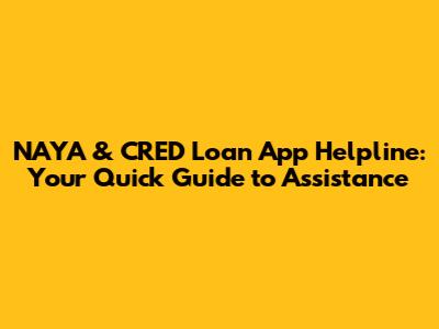 NAYA & CRED Loan App Helpline: Your Quick Guide to Assistance