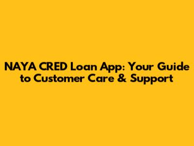 NAYA CRED Loan App: Your Guide to Customer Care & Support