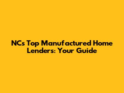 NC's Top Manufactured Home Lenders: Your Guide